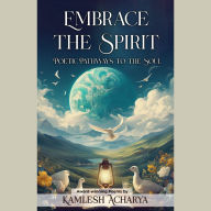 Embrace The Spirit: Poetic Pathways to the Soul