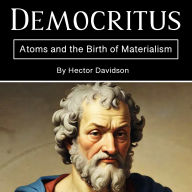 Democritus: Atoms and the Birth of Materialism