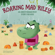 Roaring Mad Riley: An Anger Management Story for Kids