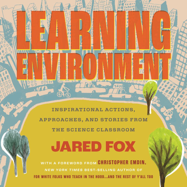 Learning Environment: Inspirational Actions, Approaches, and Stories from the Science Classroom