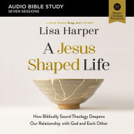 A Jesus-Shaped Life: Audio Bible Studies: How Biblically Sound Theology Deepens Our Relationship with God and Each Other