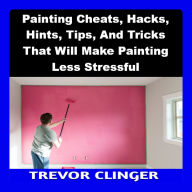 Painting Cheats, Hacks, Hints, Tips, And Tricks That Will Make Painting Less Stressful