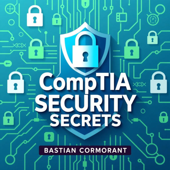 CompTIA Security Secrets: Unlock Instant Success in Cyber Defense: 