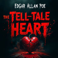 The Tell-Tale Heart: A Haunting Horror Story of Murder, Paranoia, Psychological Terror, and Supernatural Suspense - Unabridged Classic Gothic Masterpiece