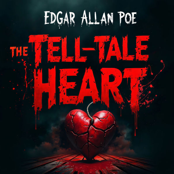 The Tell-Tale Heart: A Haunting Horror Story of Murder, Paranoia, Psychological Terror, and Supernatural Suspense - Unabridged Classic Gothic Masterpiece