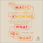 Magic of Knowing What You Want: A Practical Guide to Unearthing the Wisdom of Your Desires