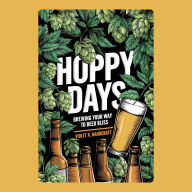 Hoppy Days: Brewing Your Way to Beer Bliss