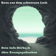 Raus aus dem schwarzen Loch - Dein Info Hörbuch über Zwangsgedanken