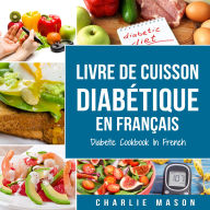 Livre De Cuisson Diabétique En Français/ Diabetic Cookbook In French: Recettes délicieuses et équilibrées en toute simplicité