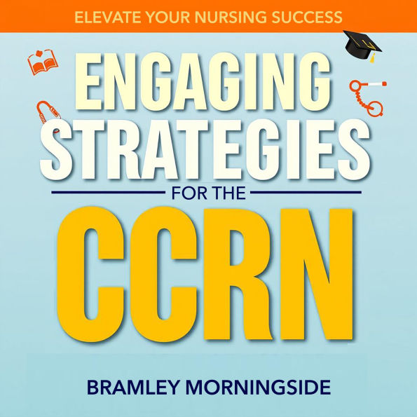 Engaging Strategies for the CCRN: Elevate Your Nursing Success: 