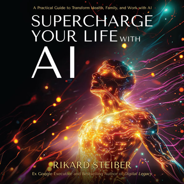 Supercharge Your Life with AI: A Practical Guide to Transform Health, Family, and Work with AI