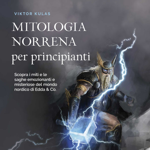 Mitologia norrena per principianti: Scopra i miti e le saghe emozionanti e misteriose del mondo nordico di Edda & Co.
