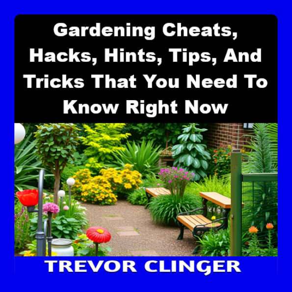 Gardening Cheats, Hacks, Hints, Tips, And Tricks That You Need To Know Right Now