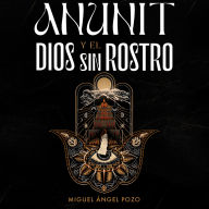 Anunit y el dios sin rostro: Una novela histórica de fe y destino en la antigua Babilonia