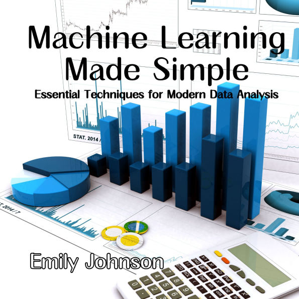 Machine Learning Made Simple: Essential Techniques for Modern Data Analysis