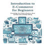 Introduction to E-Commerce for Beginners: Everything You Need to Know to Start and Succeed in Online Selling