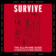Survive: The All-In-One Guide to Staying Alive in Extreme Conditions (Bushcraft, Wilderness, Outdoors, Camping, Hiking, Orienteering)