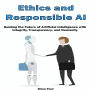Ethics and Responsible AI: Guiding the Future of Artificial Intelligence with Integrity, Transparency, and Humanity