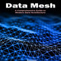 Data Mesh: A Comprehensive Guide to Modern Data Architecture