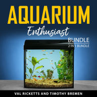 Aquarium Enthusiast Bundle, 2 in 1 Bundle: Aquarium Maintenance and Fish Care and Exploring Aquarium and Fish Care