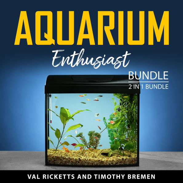 Aquarium Enthusiast Bundle, 2 in 1 Bundle: Aquarium Maintenance and Fish Care and Exploring Aquarium and Fish Care