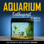 Aquarium Enthusiast Bundle, 2 in 1 Bundle: Aquarium Maintenance and Fish Care and Exploring Aquarium and Fish Care