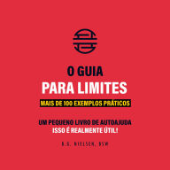 O Guia Para Limites - Equilibre sua vida com a força do não: Mais de 100 exemplos práticos de como equilibrar sua vida com a força do não