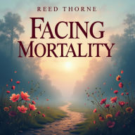 Facing Mortality: An Optimist's Journey Through Life's Challenges: Embrace Optimism: Discover Inspiring Audio Lessons for Life's Challenges in Facing Mortality.