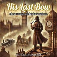 His Last Bow: Short Stories of Sherlock Holmes