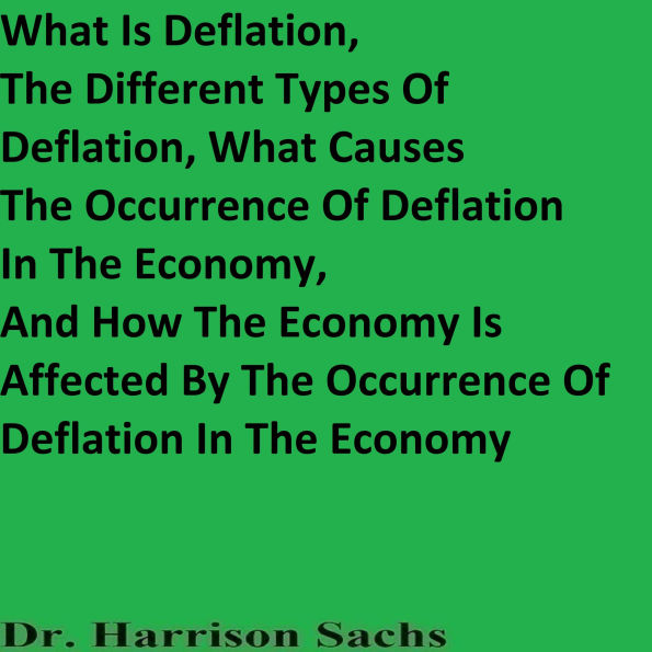 What Is Deflation, The Different Types Of Deflation, What Causes The Occurrence Of Deflation In The Economy, And How The Economy Is Affected By The Occurrence Of Deflation In The Economy