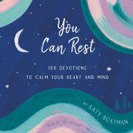 You Can Rest: 100 Devotions to Calm Your Heart and Mind