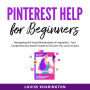 Pinterest Help for Beginners: Navigating the Visual Wonderland of Inspiration - Your Comprehensive Starter Guide to Discover, Pin, and Connect