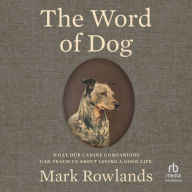 The Word of Dog: What Our Canine Companions Can Teach Us About Living a Good Life