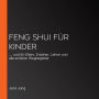 Feng Shui für Kinder: ... und für Eltern, Erzieher, Lehrer und alle anderen Wegbegleiter