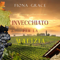 Invecchiato per la Malizia (Un Giallo Intimo tra i Vigneti della Toscana-Libro 7): Narrato digitalmente con voce sintetizzata