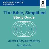 The Bible, Simplified: Audio Bible Studies: Learn the story. Live the story.