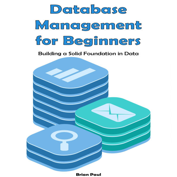 Database Management for Beginners: Building a Solid Foundation in Data
