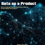 Data as a Product: Elevating Information into a Valuable Product