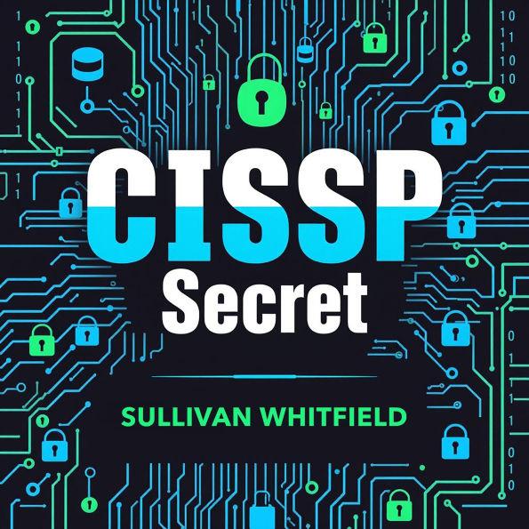 CISSP Secrets: Transform Your Cybersecurity Skills for Unmatched Success: 