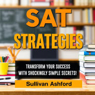 SAT STRATEGIES: Transform Your Success with Shockingly Simple Secrets!: 