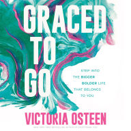 Graced to Go: Step into the Bigger Bolder Life that Belongs to You