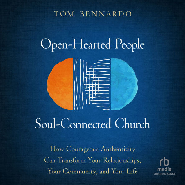 Open-Hearted People, Soul-Connected Church: How Courageous Authenticity Can Transform Your Relationships, Your Community, and Your Life