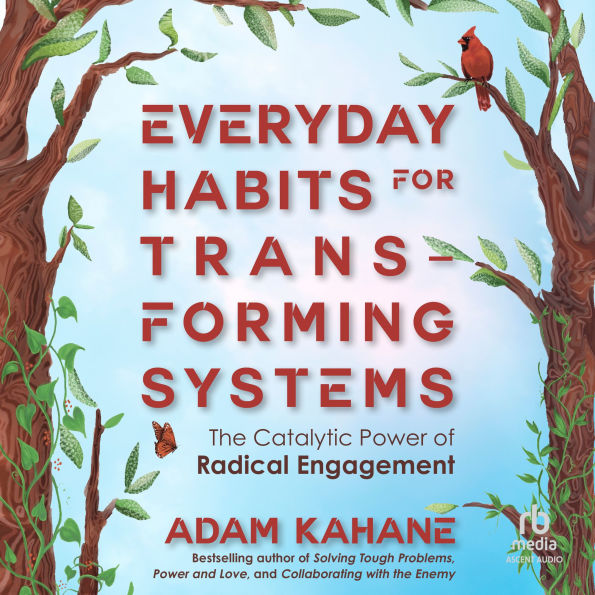 Everyday Habits for Transforming Systems: The Catalytic Power of Radical Engagement