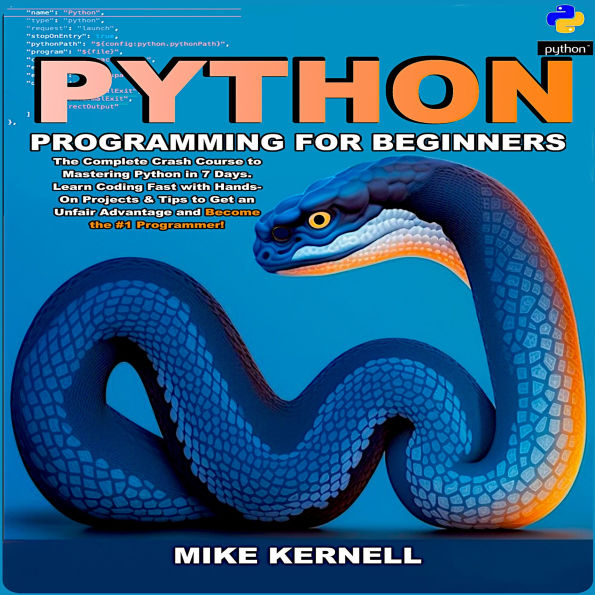 Python Programming for Beginners: The Complete Crash Course to Mastering Python in 7 Days. Learn Coding Fast with Hands-On Projects & Tips to Get an Unfair Advantage and Become the #1 Programmer!