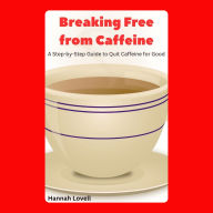 Breaking Free from Caffeine: A Step-by-Step Guide to Quit Caffeine for Good