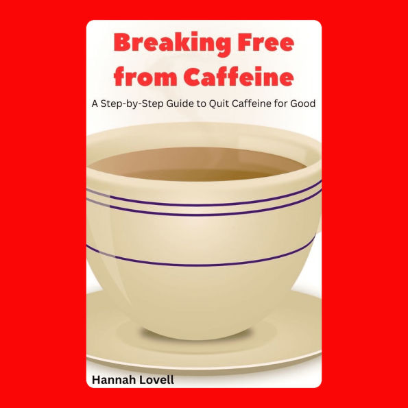 Breaking Free from Caffeine: A Step-by-Step Guide to Quit Caffeine for Good