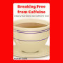 Breaking Free from Caffeine: A Step-by-Step Guide to Quit Caffeine for Good