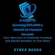 3 Steps to Earning $10,000 a Month in Passive Income: Your Shortcut to Financial Freedom and Saying Goodbye to Your Boss