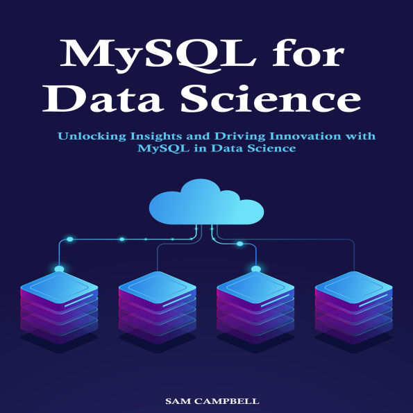 MySQL for Data Science: Unlocking Insights and Driving Innovation with MySQL in Data Science