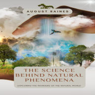 The Science Behind Natural Phenomena: Exploring the Wonders of the Natural World